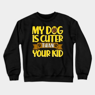 Funny My Dog Is Cuter Than Your Kid Dog Parents Crewneck Sweatshirt